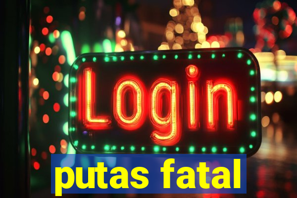 putas fatal